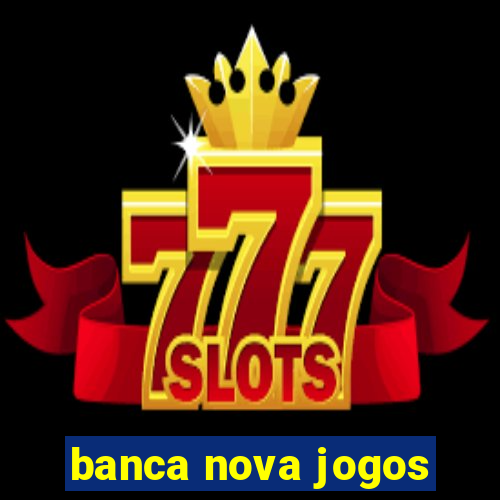 banca nova jogos